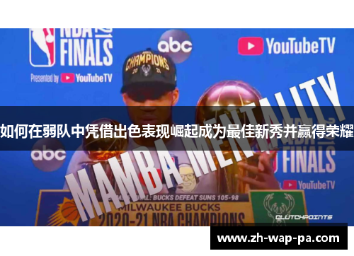 如何在弱队中凭借出色表现崛起成为最佳新秀并赢得荣耀 如何在弱队中凭借出色表现崛起成为最佳新秀并赢得荣耀