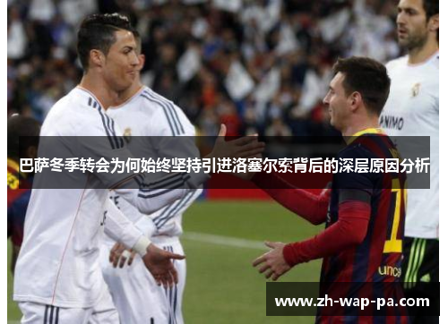 巴萨冬季转会为何始终坚持引进洛塞尔索背后的深层原因分析