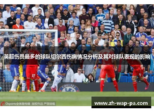 英超伤员最多的球队切尔西伤病情况分析及其对球队表现的影响