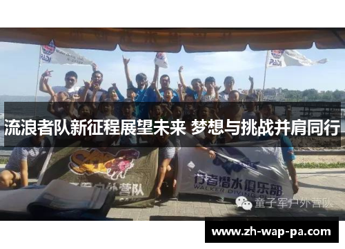 流浪者队新征程展望未来 梦想与挑战并肩同行