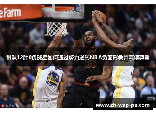 带队12胜0负球星如何通过努力逆转NBA负面形象并赢得尊重