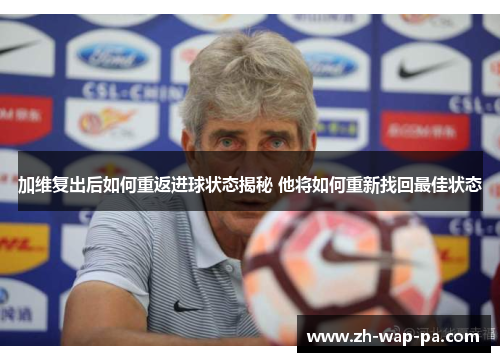 加维复出后如何重返进球状态揭秘 他将如何重新找回最佳状态