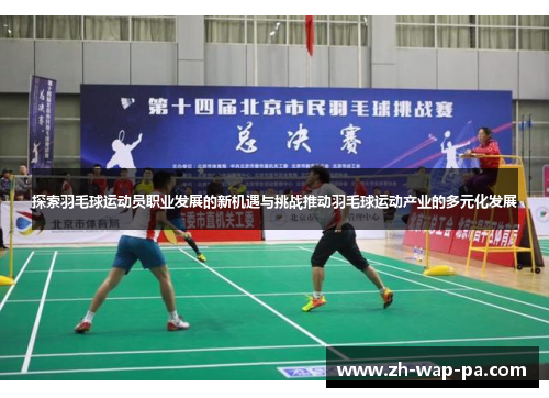 探索羽毛球运动员职业发展的新机遇与挑战推动羽毛球运动产业的多元化发展
