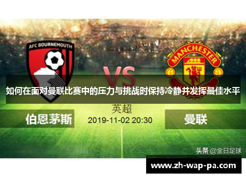 如何在面对曼联比赛中的压力与挑战时保持冷静并发挥最佳水平
