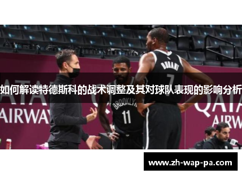 如何解读特德斯科的战术调整及其对球队表现的影响分析 如何解读特德斯科的战术调整及其对球队表现的影响分析