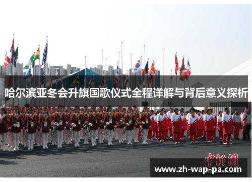 哈尔滨亚冬会升旗国歌仪式全程详解与背后意义探析