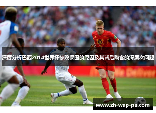 深度分析巴西2014世界杯惨败德国的原因及其背后隐含的深层次问题