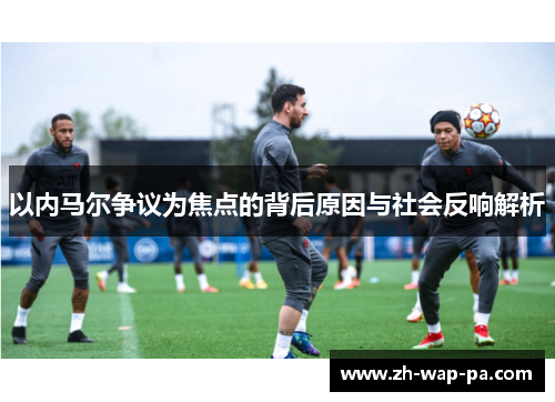 以内马尔争议为焦点的背后原因与社会反响解析