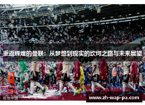 重返辉煌的曼联：从梦想到现实的坎坷之路与未来展望