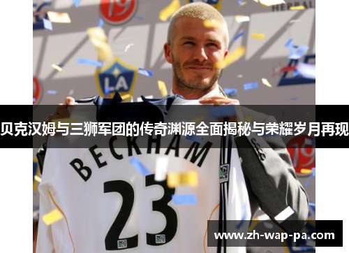 贝克汉姆与三狮军团的传奇渊源全面揭秘与荣耀岁月再现 贝克汉姆与三狮军团的传奇渊源全面揭秘与荣耀岁月再现
