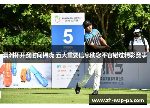 澳洲杯开赛时间揭晓 五大重要信息助您不容错过精彩赛事