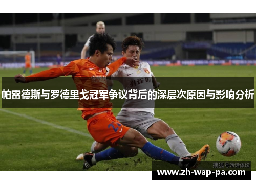 帕雷德斯与罗德里戈冠军争议背后的深层次原因与影响分析