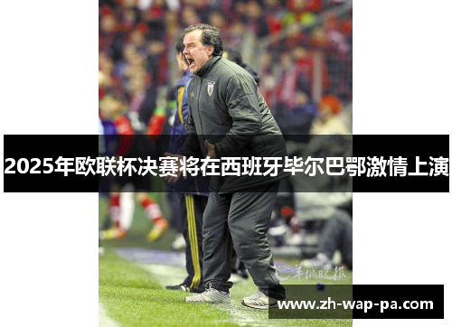 2025年欧联杯决赛将在西班牙毕尔巴鄂激情上演