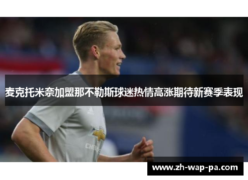 麦克托米奈加盟那不勒斯球迷热情高涨期待新赛季表现