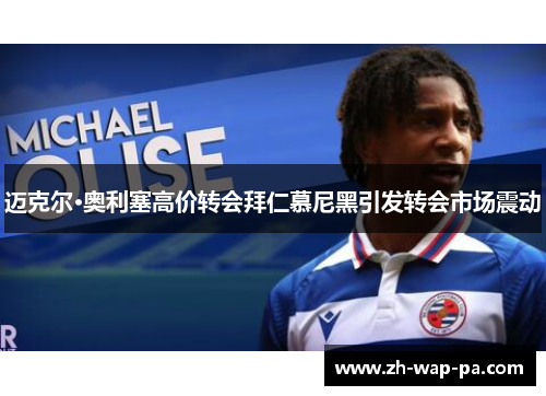 迈克尔·奥利塞高价转会拜仁慕尼黑引发转会市场震动 迈克尔·奥利塞高价转会拜仁慕尼黑引发转会市场震动