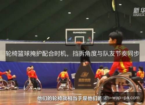 轮椅篮球掩护配合时机，挡拆角度与队友节奏同步